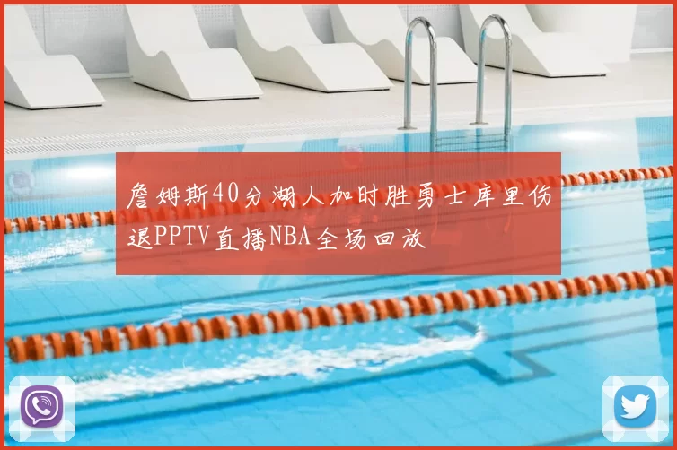 詹姆斯40分湖人加时胜勇士库里伤退PPTV直播NBA全场回放