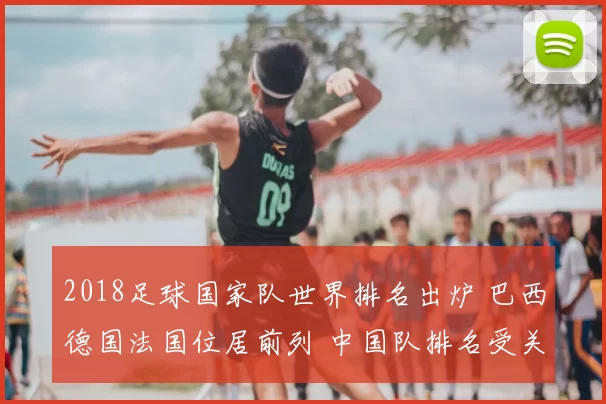 2018足球国家队世界排名出炉 巴西德国法国位居前列 中国队排名受关注