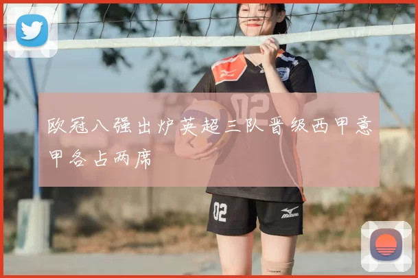 欧冠八强出炉英超三队晋级西甲意甲各占两席