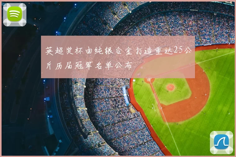 英超奖杯由纯银合金打造重达25公斤历届冠军名单公布